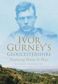 Ivor Gurney's Gloucestershire (Exploring Poetry and Place) by Eleanor M. Rawling, 9780752453538