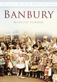 Banbury (Britain in Old Photographs) by Marilyn Yurdan, 9780752456065