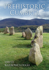 Prehistoric Cumbria by David Barrowclough, 9780752450872