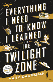 Everything I Need to Know I Learned in the Twilight Zone (A Fifth-Dimension Guide to Life) - 9781250621504 by Mark Dawidziak, 9781250621504
