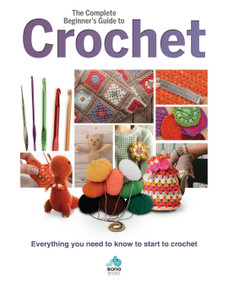The Complete Beginners Guide to Crochet (Everything You Need to Know to Start to Crochet) by Sian Brown, Rachel Madden, 9781912918010