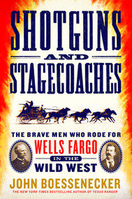 Shotguns and Stagecoaches (The Brave Men Who Rode for Wells Fargo in the Wild West) - 9781250184894 by John Boessenecker, 9781250184894