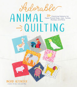 Adorable Animal Quilting (20+ Charming Patterns for Paper-Pieced Dogs, Cats, Turtles, Monkeys and More) by Ingrid Alteneder, 9781645670582