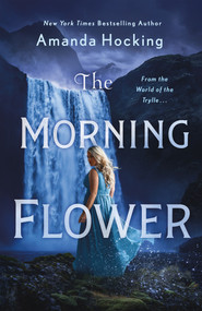 The Morning Flower (The Omte Origins (From the World of the Trylle)) by Amanda Hocking, 9781250204288