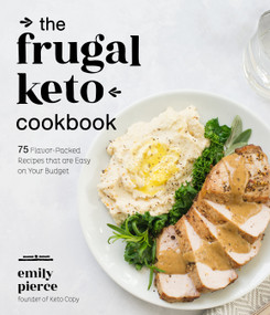 The Frugal Keto Cookbook (75 Flavor-Packed Recipes that are Easy on Your Budget) by Emily Pierce, 9781645670308