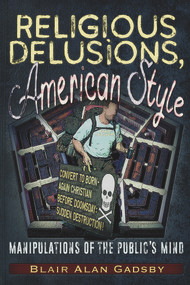 Religious Delusions, American Style (Manipulations of the Public's Mind) by Blair Alan Gadsby, 9781634242837