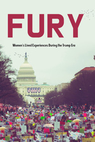 Fury (Women's Lived Experiences During the Trump Era) by Amy Roost, Alissa Hirshfeld, 9781646030002