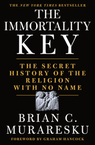 The Immortality Key (The Secret History of the Religion with No Name) by Brian C. Muraresku, Graham Hancock, Graham Hancock, 9781250207142