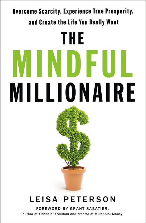 The Mindful Millionaire (Overcome Scarcity, Experience True Prosperity, and Create the Life You Really Want) by Leisa Peterson, Grant Sabatier, 9781250261915