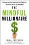 The Mindful Millionaire (Overcome Scarcity, Experience True Prosperity, and Create the Life You Really Want) by Leisa Peterson, Grant Sabatier, 9781250261915