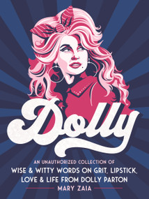 Dolly (An Unauthorized Collection of Wise & Witty Words on Grit, Lipstick, Love & Life from Dolly Parton) by Mary Zaia, 9781250270313