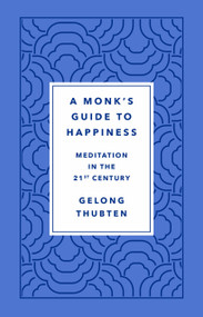 A Monk's Guide to Happiness (Meditation in the 21st Century) by Gelong Thubten, 9781250266828