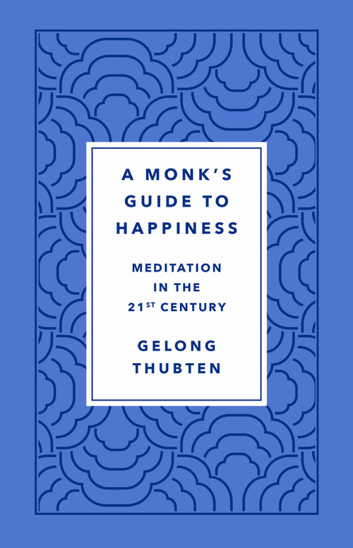 A Monk's Guide to Happiness (Meditation in the 21st Century) by Gelong Thubten, 9781250266828