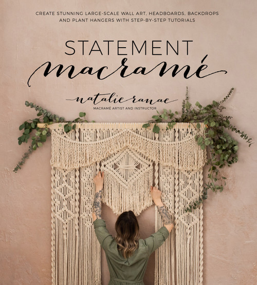 Statement Macramé (Create Stunning Large-Scale Wall Art, Headboards, Backdrops and Plant Hangers with Step-by-Step Tutorials) by Natalie Ranae, 9781645670070