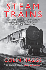 Steam Trains (The Magnificent History of Britain's Locomotives from Stephenson's Rocket to BR's Evening Star) - 9781445699110 by Colin Maggs, 9781445699110