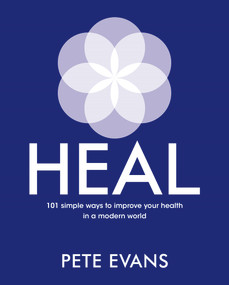Heal (101 Simple Ways to Improve Your Health in a Modern World) by Pete Evans, 9781760782627