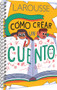Cómo crear un cuento (Spanish Edition) by Ediciones Larousse, 9786072121348