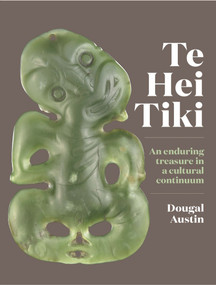 Te Hei Tiki (An Enduring Treasure in a Cultural Continuum) by Dougal Austin, 9780995103146