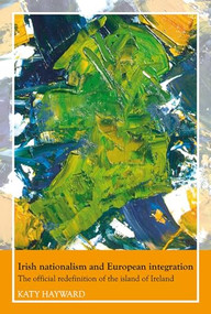 Irish nationalism and European integration (The official redefinition of the island of Ireland) - 9780719072796 by Katy Hayward, 9780719072796