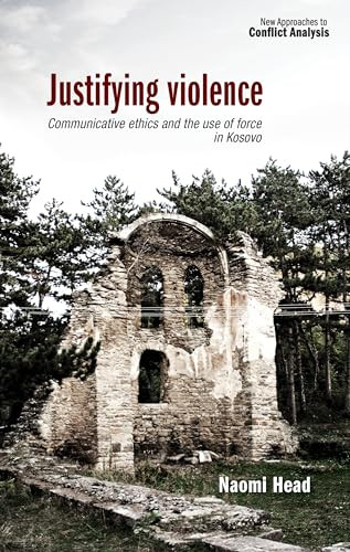 Justifying violence (Communicative ethics and the use of force in Kosovo) by Naomi Head, 9781526116987