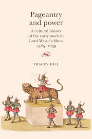 Pageantry and Power (A cultural history of the early modern Lord Mayor's Show 1585-1639) - 9780719090127 by Tracey Hill, 9780719090127