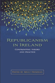Republicanism in Ireland (Confronting theories and traditions) by Iseult Honohan, 9780719075926