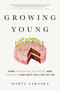 Growing Young (How Friendship, Optimism, and Kindness Can Help You Live to 100) by Marta Zaraska, 9780525610182