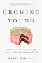 Growing Young (How Friendship, Optimism, and Kindness Can Help You Live to 100) by Marta Zaraska, 9780525610182