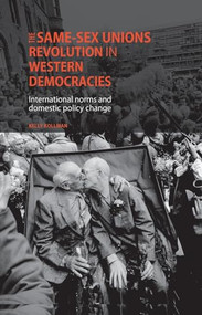The same-sex unions revolution in Western democracies (International norms and domestic policy change) by Kelly Kollman, 9780719099946