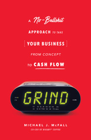 Grind (A No-Bullshit Approach to Take Your Business from Concept to Cash Flow) by Michael J. McFall, 9781732510265