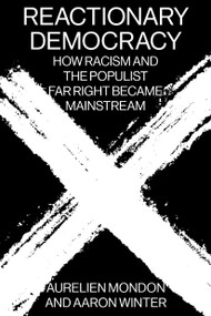 Reactionary Democracy (How Racism and the Populist Far Right Became Mainstream) by Aurelien Mondon, Aaron Winter, 9781788734233