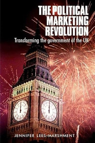 The political marketing revolution (Transforming the government of the UK) by Jennifer Lees-Marshment, 9780719063077