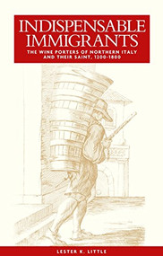 Indispensable immigrants (The wine porters of northern Italy and their saint, 1200-1800) by Lester Little, 9780719095221