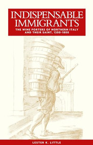 Indispensable immigrants (The wine porters of northern Italy and their saint, 1200-1800) - 9781526116697 by Lester Little, 9781526116697