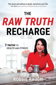 The Raw Truth Recharge (Raw Truth Recharge: 7 Truths to Health and Fitness) by Robbie Raugh, 9781610364034