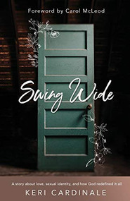 Swing Wide (A Story About Love, Sexual Identity, and How God Redefined It All) by Keri Cardinale, 9781610364003