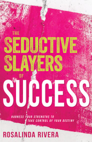 The Seductive Slayers of Success (Harness Your Strengths to Take Control of Your Destiny) by Rosalinda Rivera, 9781641233217