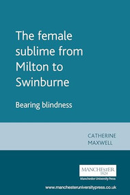 The female sublime from Milton to Swinburne (Bearing blindness) by Catherine Maxwell, 9780719080845