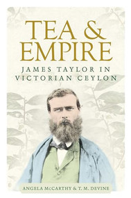 Tea and empire (James Taylor in Victorian Ceylon) by Angela McCarthy, T M Devine, 9781526119056