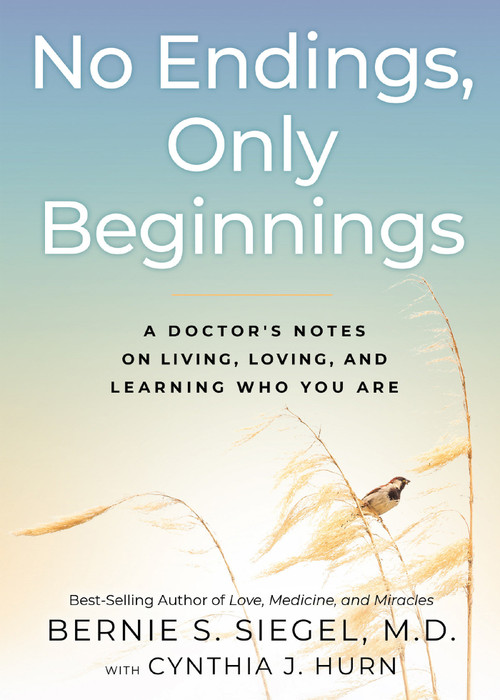 No Endings, Only Beginnings (A Doctor's Notes on Living, Loving, and Learning Who You Are) by Bernie S. Siegel, MD, Cynthia J. Hurn, 9781401958046