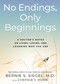 No Endings, Only Beginnings (A Doctor's Notes on Living, Loving, and Learning Who You Are) by Bernie S. Siegel, MD, Cynthia J. Hurn, 9781401958046