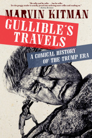 Gullible's Travels (A Comical History of the Trump Era) by Marvin Kitman, 9781609809881