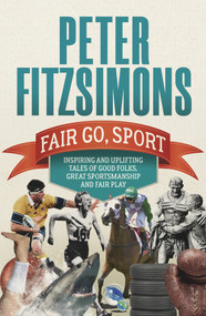 Fair Go, Sport (Inspiring and Uplifting Tales of the Good Folks, Great Sportsmanship and Fair Play) - 9781760876920 by Peter FitzSimons
