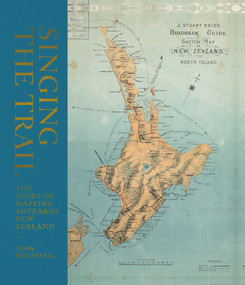 Singing the Trail (The Story of Mapping Aotearoa New Zealand) by John McCrystal, 9781760633592