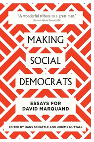 Making social democrats (Essays for David Marquand) by Hans Schattle, Jeremy Nuttall, 9781526145888