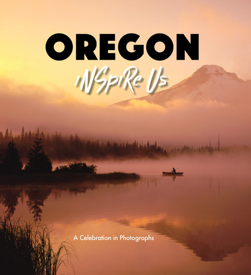 Oregon Inspire Us (A Celebration in Photographs) by Adam Gamble, 9781602199569