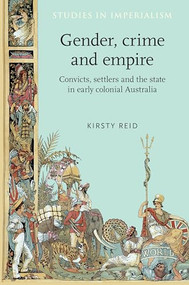 Gender, crime and empire (Convicts, settlers and the state in early colonial Australia) by Kirsty Reid, 9780719066993