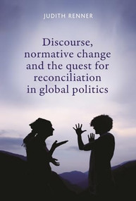 Discourse, normative change and the quest for reconciliation in global politics - 9781784993900 by Judith Renner, 9781784993900