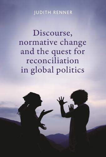 Discourse, normative change and the quest for reconciliation in global politics - 9781784993900 by Judith Renner, 9781784993900