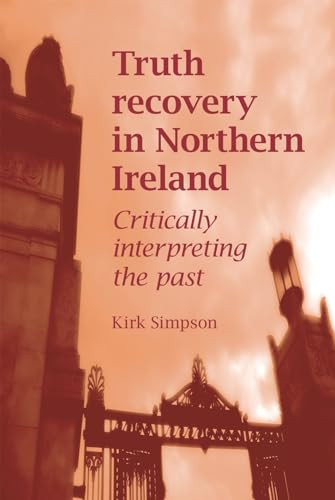 Truth recovery in Northern Ireland (Critically interpreting the past) by Kirk Simpson, 9780719091230